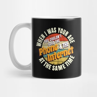 When I Was Your Age You Couldn’t Use The Phone And Internet At The Same Time Mug